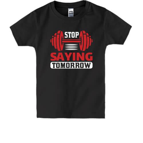 Детская футболка Stop saying tomorrow