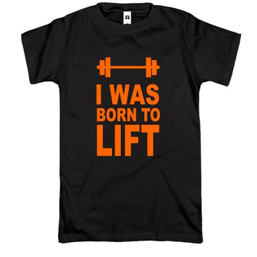 Футболка I was born to lift