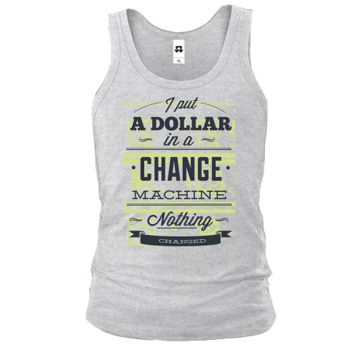 Чоловіча майка i put a dollar in a change machine nothing changed
