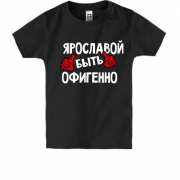 Детская футболка с надписью "Ярославой быть офигенно"