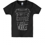 Детская футболка No Coffee No Workee