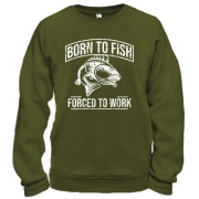 Свитшот Born to Fish  Forced to work